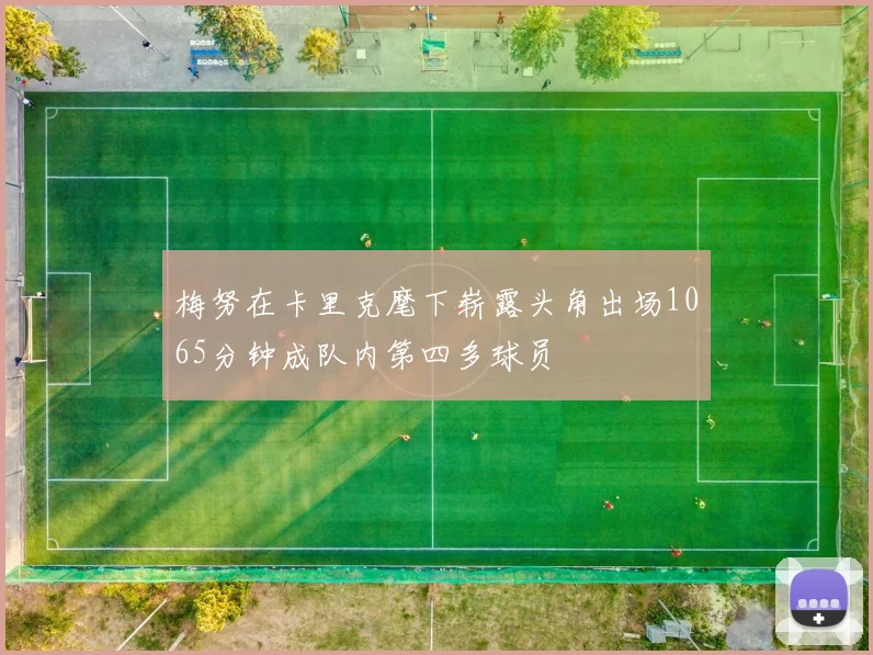 梅努在卡里克麾下崭露头角出场1065分钟成队内第四多球员