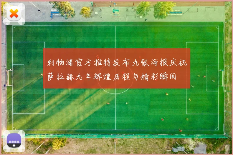 利物浦官方推特发布九张海报庆祝萨拉赫九年辉煌历程与精彩瞬间